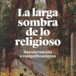 LA LARGA SOMBRA DE LO RELIGIOSO